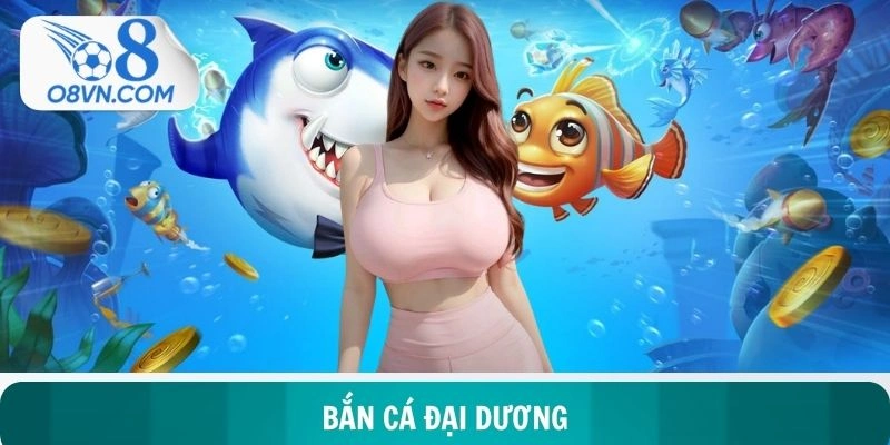 Bắn Cá Đại Dương - Hành Trình Khai Phá Giải Thưởng Khủng