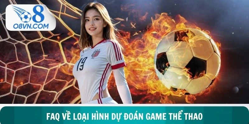 FAQ về loại hình dự đoán game thể thao siêu đặc sắc